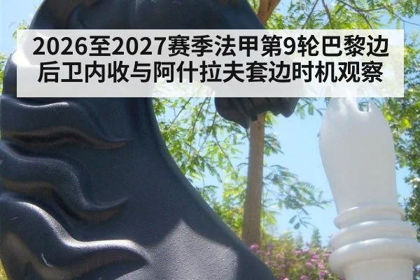 2026至2027赛季法甲第9轮巴黎边后卫内收与阿什拉夫套边时机观察